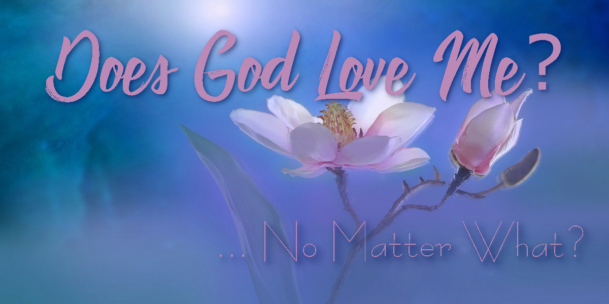 Does God Love Me... No Matter What