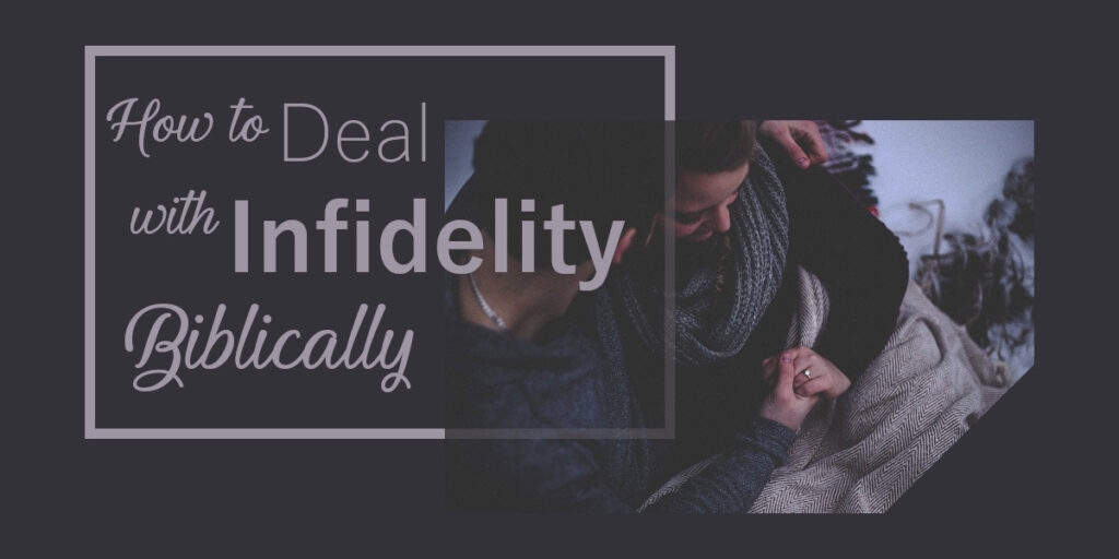 How to Deal with Infidelity Biblically