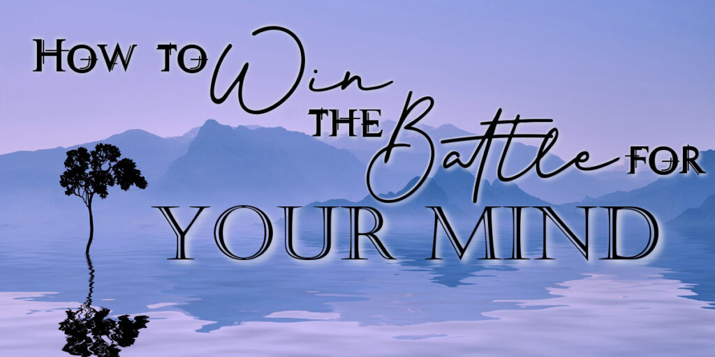 How to Win the Battle for Your Mind