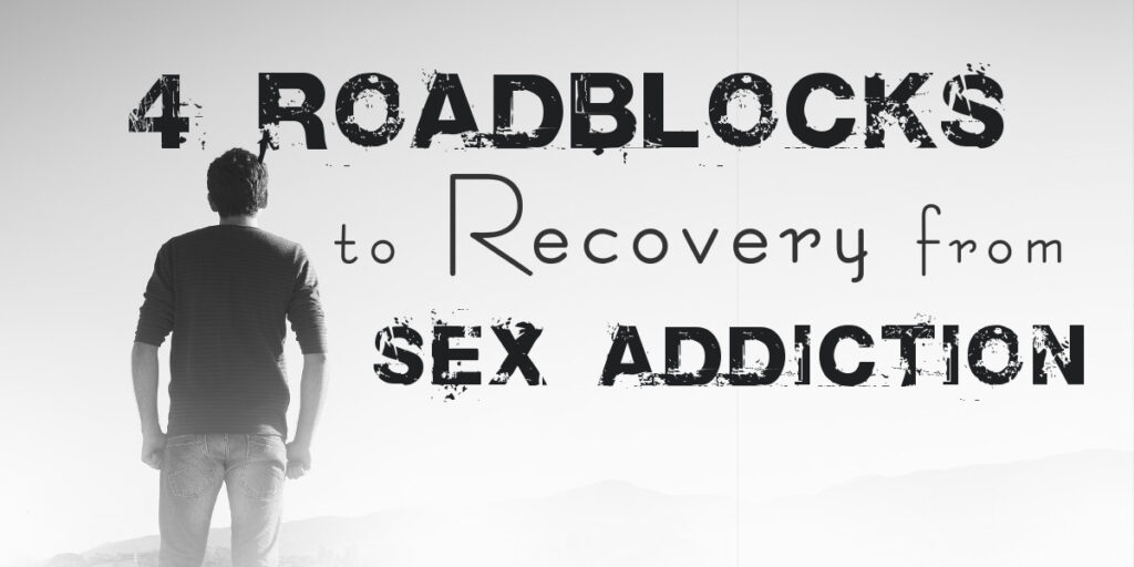 4 Roadblocks to Recovery from Sex Addiction