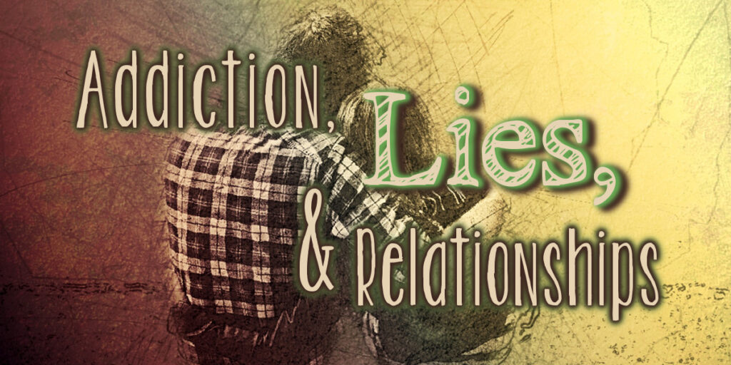 Addiction, Lies, and Relationships