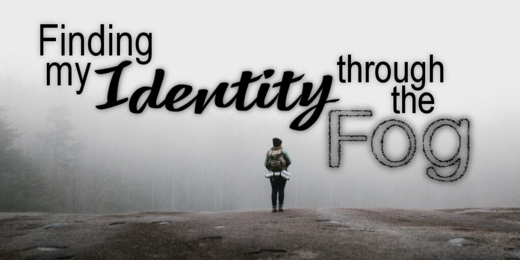 Finding my Identity through the Fog