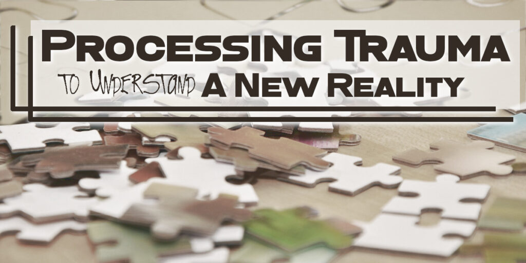 Processing Trauma to Understand A New Reality