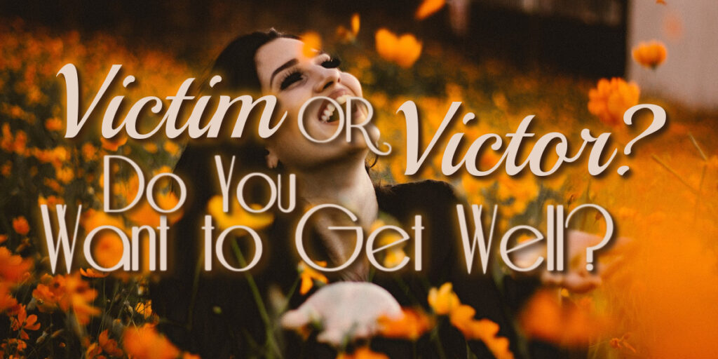 victim or victor do you want to get well