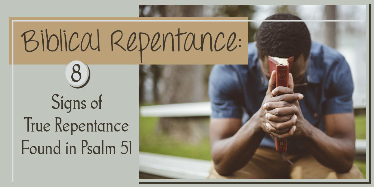 Biblical Repentance: 8 Signs of True Repentance Found in Psalm 51